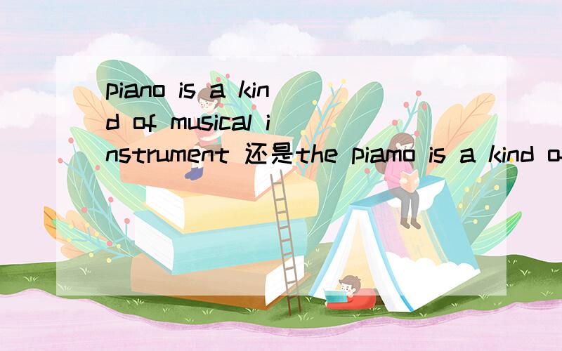 piano is a kind of musical instrument 还是the piamo is a kind of instrument