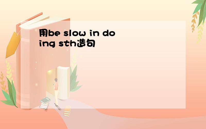 用be slow in doing sth造句