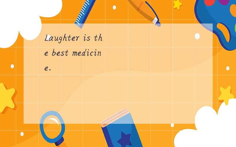 Laughter is the best medicine.