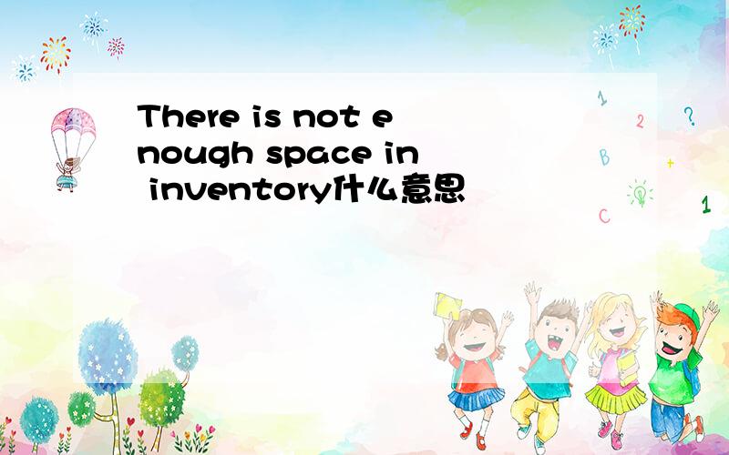 There is not enough space in inventory什么意思
