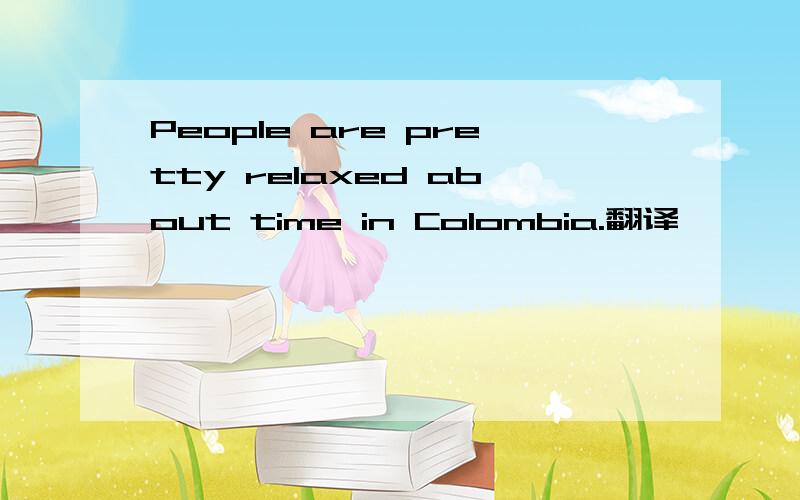 People are pretty relaxed about time in Colombia.翻译