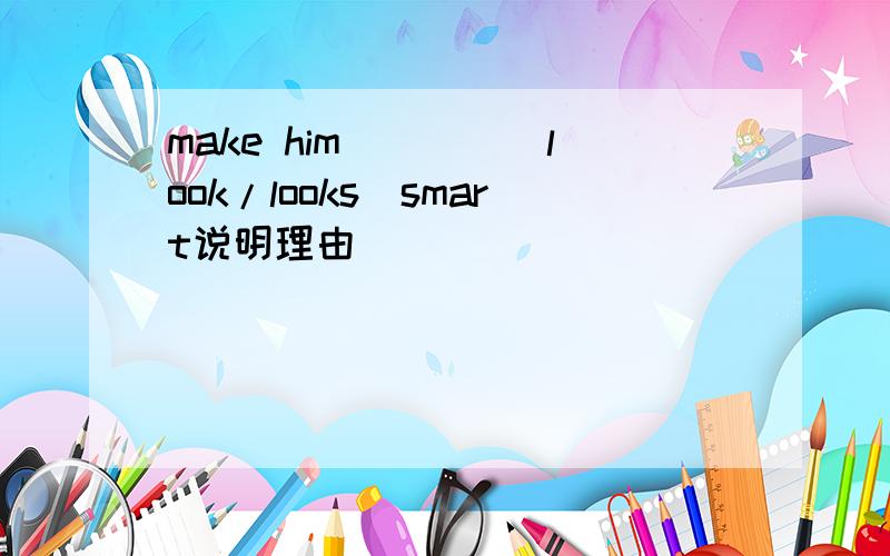 make him____(look/looks)smart说明理由