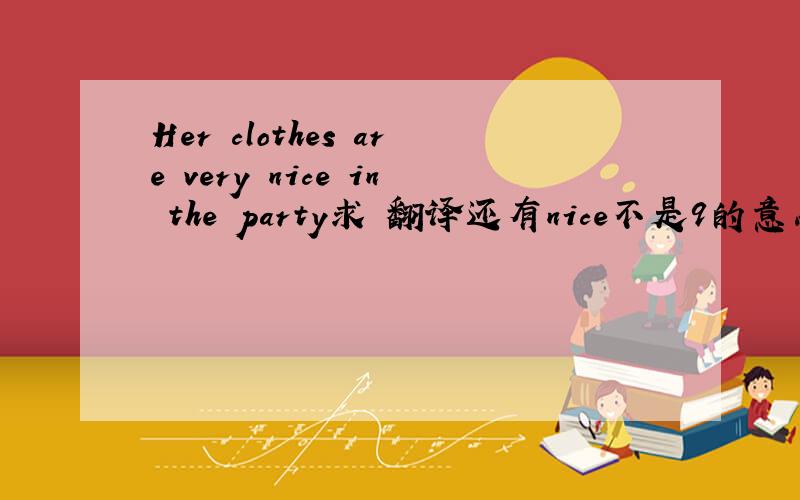Her clothes are very nice in the party求 翻译还有nice不是9的意思吗?