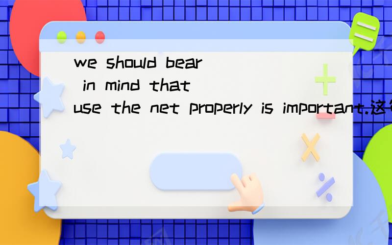 we should bear in mind that use the net properly is important.这句话有没有什么错误?