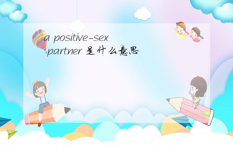 a positive-sex partner 是什么意思
