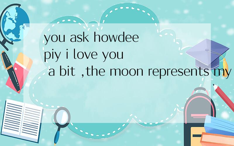 you ask howdeepiy i love you a bit ,the moon represents my heartde的中文意思是什么