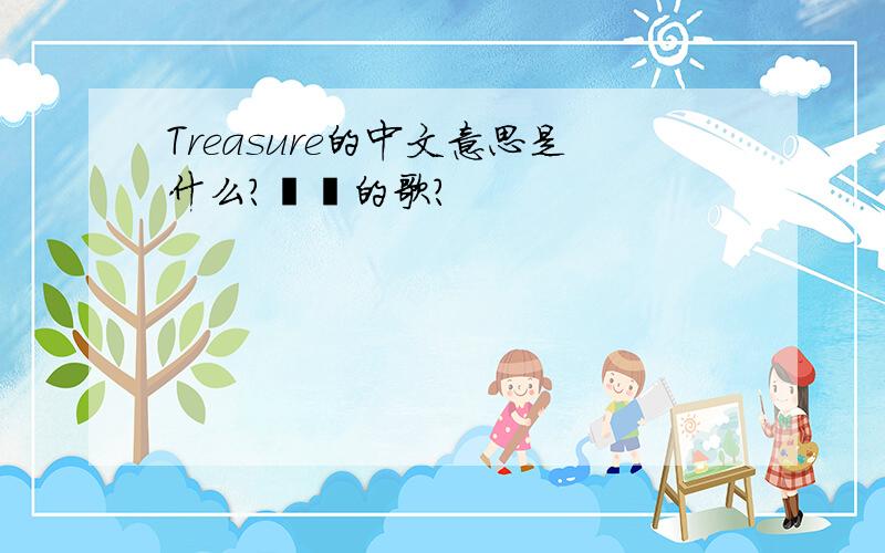 Treasure的中文意思是什么?誰寫的歌?
