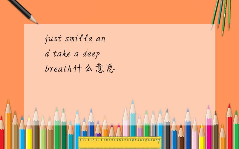just smille and take a deep breath什么意思