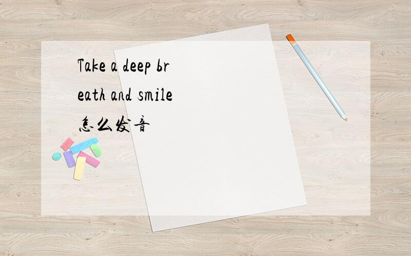 Take a deep breath and smile怎么发音