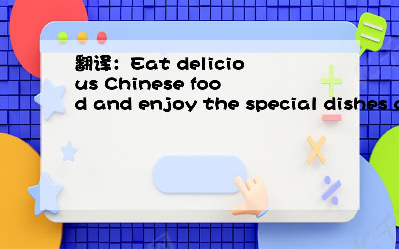翻译：Eat delicious Chinese food and enjoy the special dishes of Xi'an.