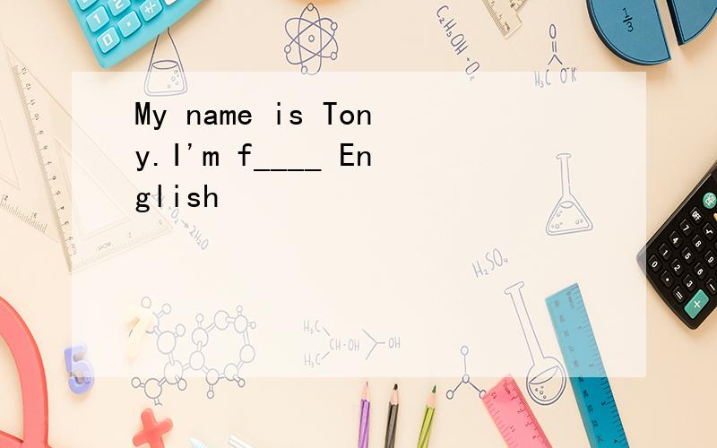 My name is Tony.I'm f____ English