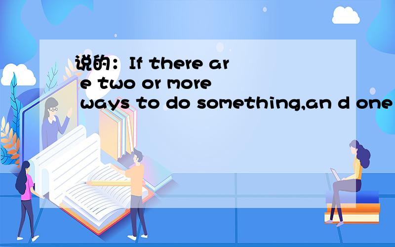 说的：If there ar e two or more ways to do something,an d one of those ways can result in a catas trophe,then someone will do it.