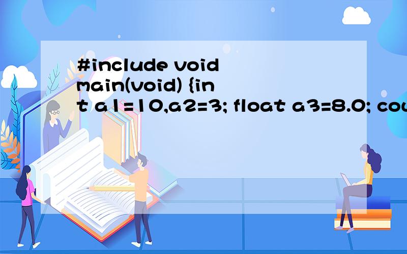 #include void main(void) {int a1=10,a2=3; float a3=8.0; cout