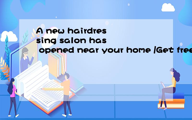 A new hairdressing salon has opened near your home /Get free advice from our experts求此句子分析分析句子的成分，主谓宾定状补之类