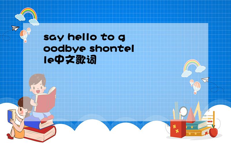 say hello to goodbye shontelle中文歌词