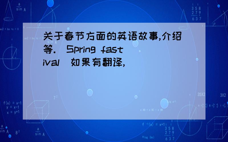 关于春节方面的英语故事,介绍等.(Spring fastival)如果有翻译,