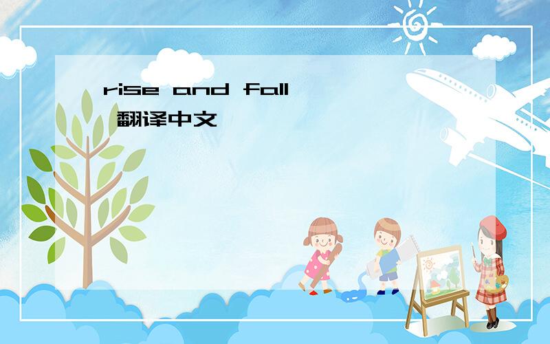 rise and fall  翻译中文