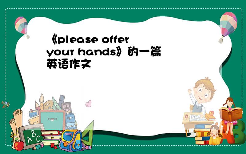 《please offer your hands》的一篇英语作文