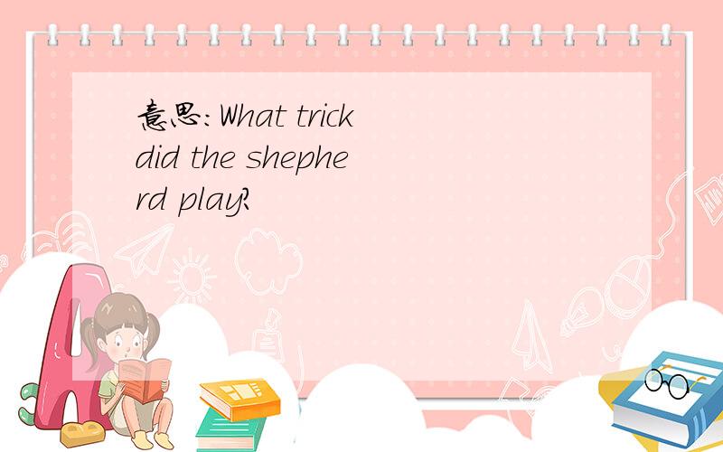意思：What trick did the shepherd play?