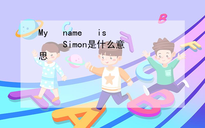 My   name   is     Simon是什么意思