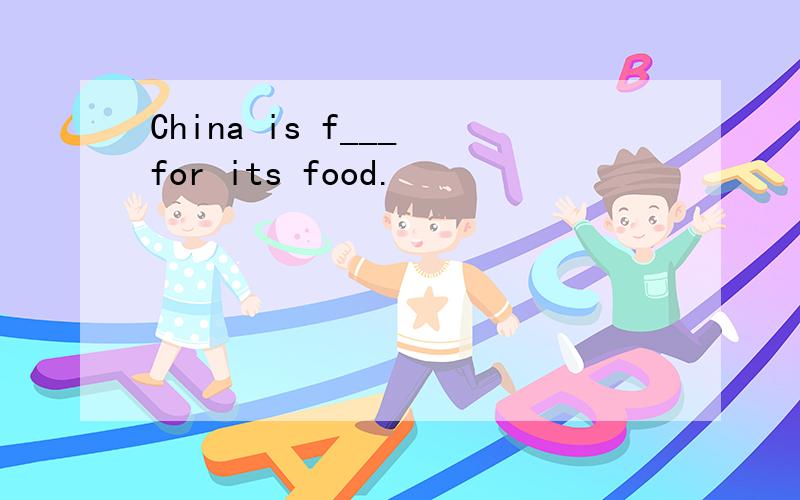 China is f___ for its food.