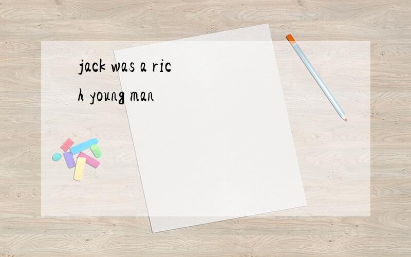 jack was a rich young man