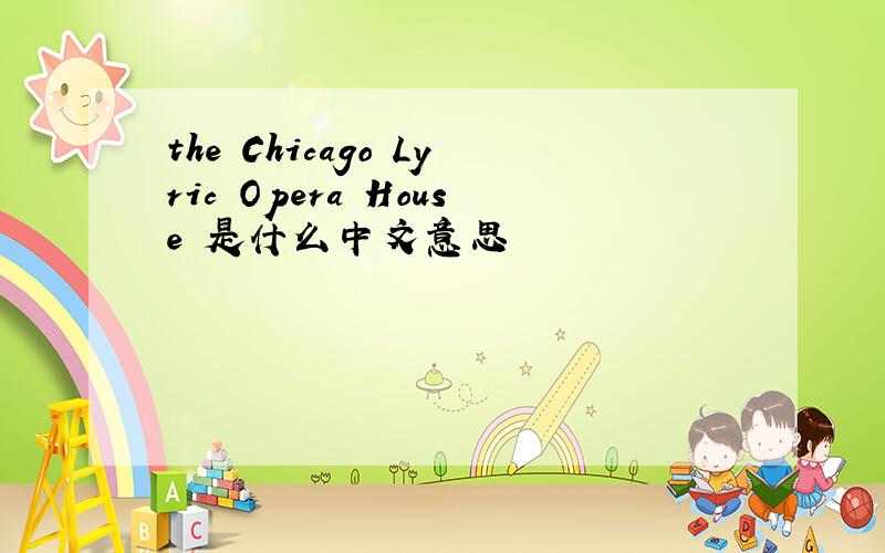 the Chicago Lyric Opera House 是什么中文意思