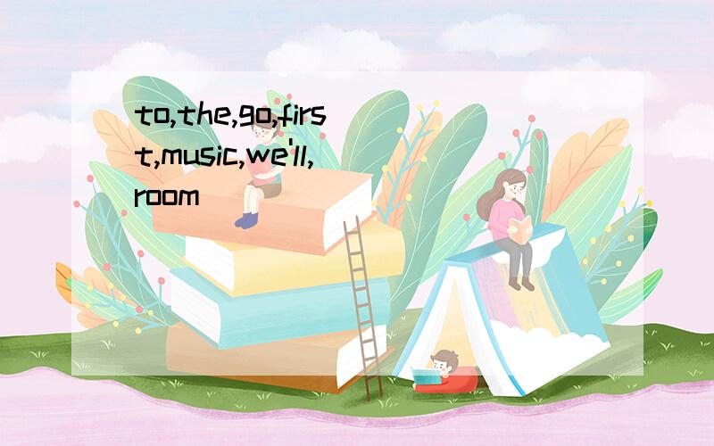 to,the,go,first,music,we'll,room