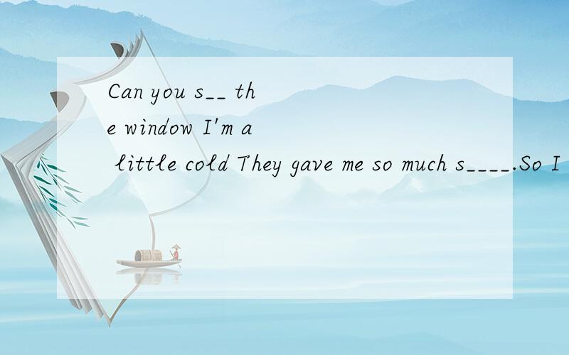 Can you s__ the window I'm a little cold They gave me so much s____.So I can succeed.