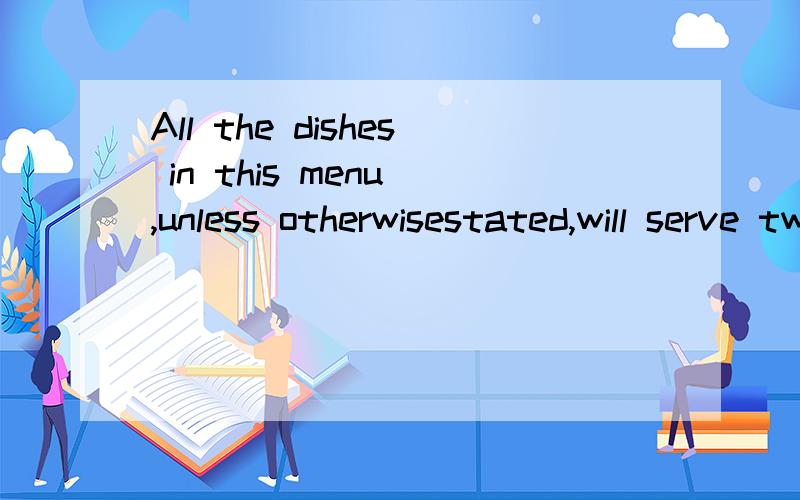 All the dishes in this menu ,unless otherwisestated,will serve two to three people.怎样翻译?