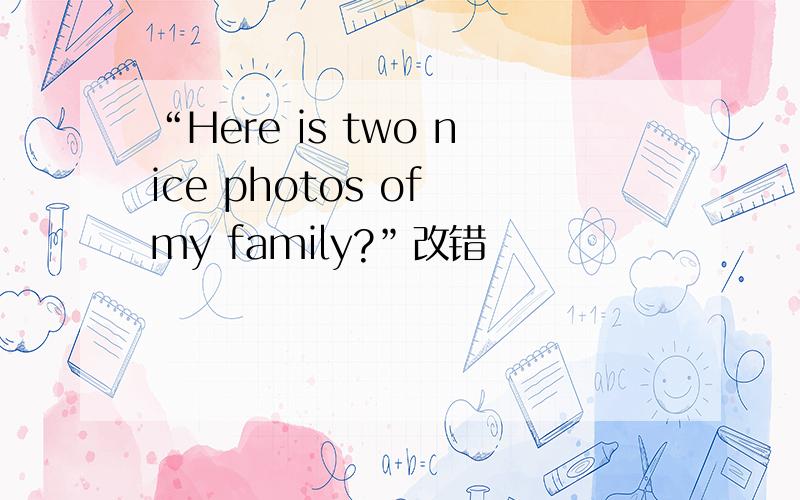“Here is two nice photos of my family?”改错