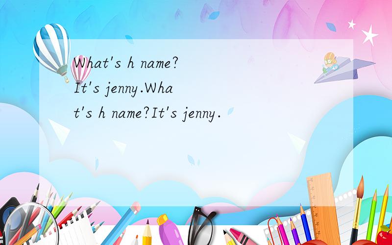 What's h name?It's jenny.What's h name?It's jenny.