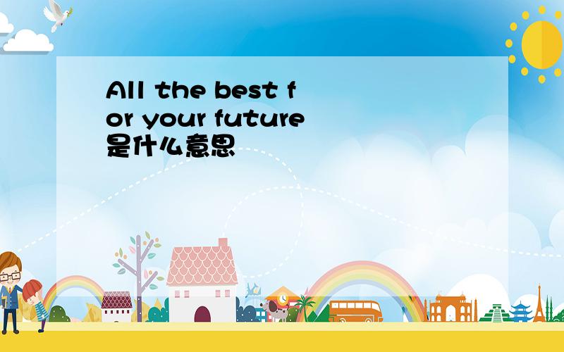 All the best for your future是什么意思