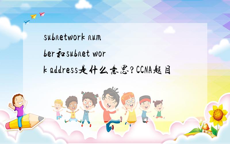 subnetwork number和subnet work address是什么意思?CCNA题目
