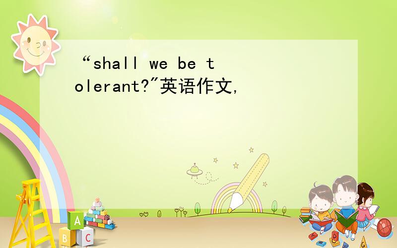 “shall we be tolerant?