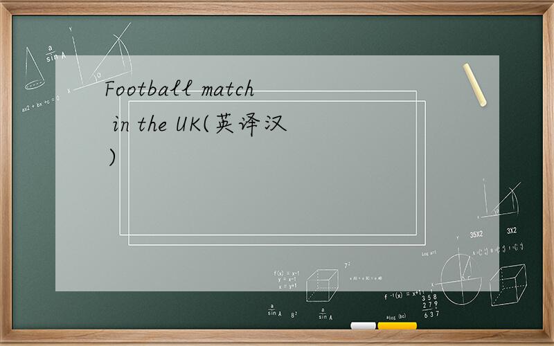 Football match in the UK(英译汉）
