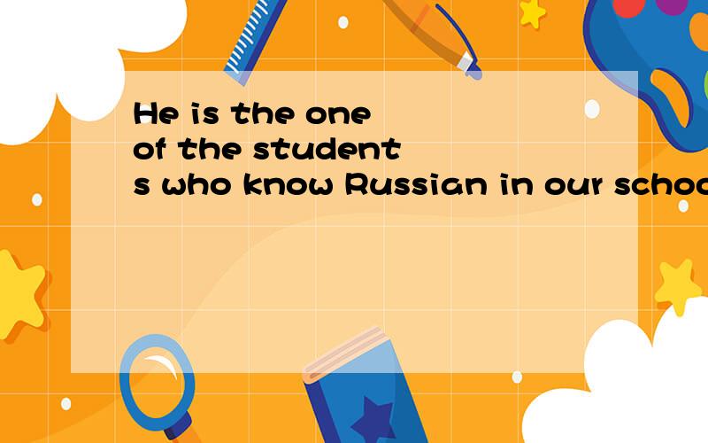 He is the one of the students who know Russian in our school.里用know不用knows?the one of后面不是用单数形动词吗?