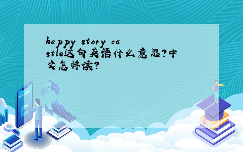 happy story castle这句英语什么意思?中文怎样读?