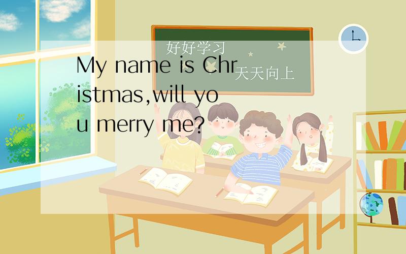 My name is Christmas,will you merry me?