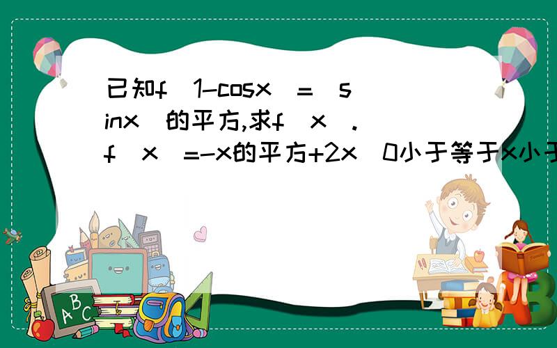 已知f(1-cosx)=(sinx)的平方,求f(x).f(x)=-x的平方+2x(0小于等于x小于等于2)
