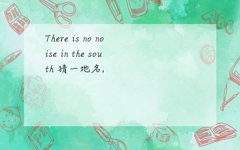 There is no noise in the south 猜一地名,
