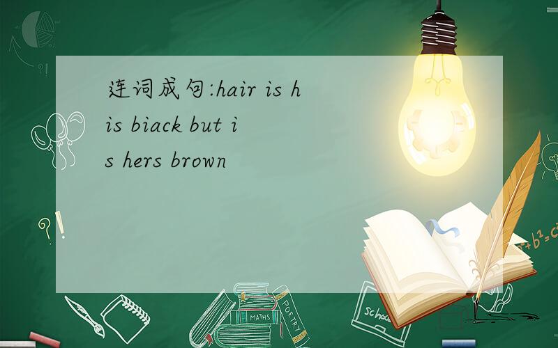 连词成句:hair is his biack but is hers brown