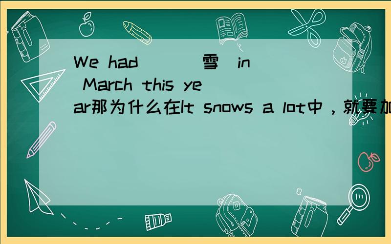 We had __(雪）in March this year那为什么在It snows a lot中，就要加S？