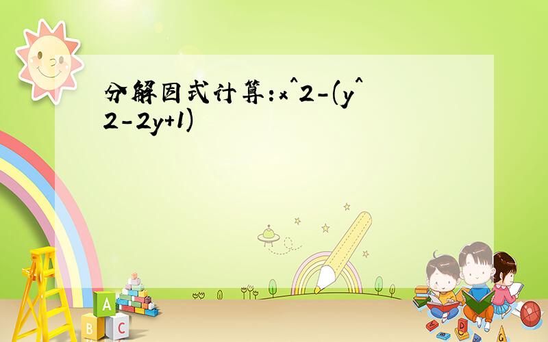 分解因式计算:x^2-(y^2-2y+1)