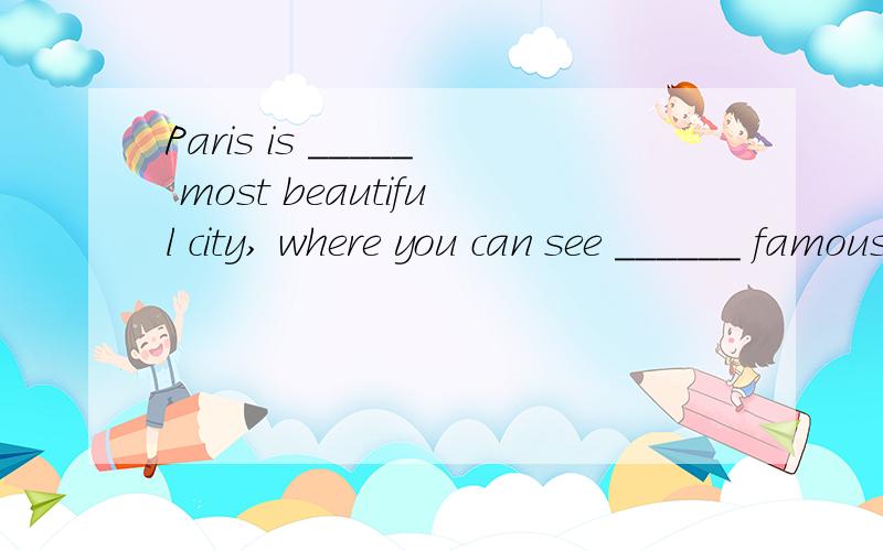 Paris is _____ most beautiful city, where you can see ______ famous Eiffel TowerA.a;the B.a;/ C.the;an D./;the请简略说明原因,谢谢