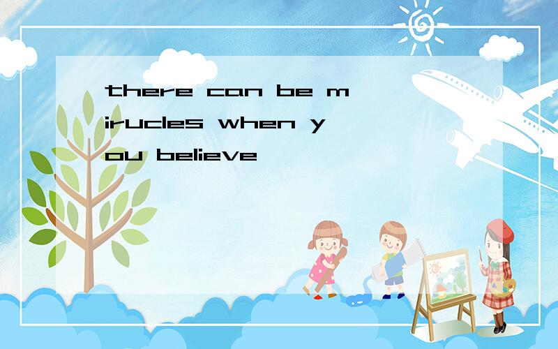 there can be mirucles when you believe