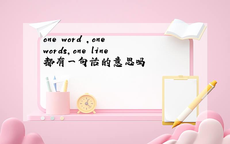 one word ,one words,one line都有一句话的意思吗
