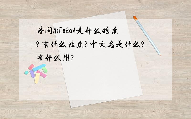 请问NiFe2o4是什么物质?有什么性质?中文名是什么?有什么用?