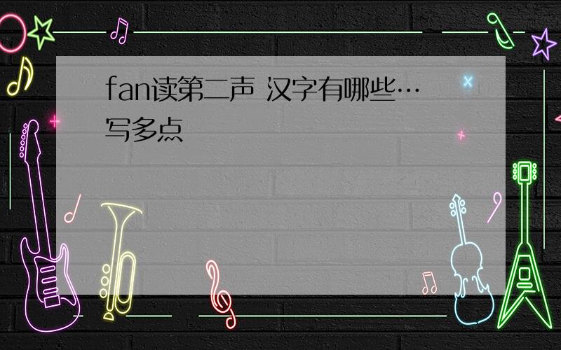 fan读第二声 汉字有哪些…写多点