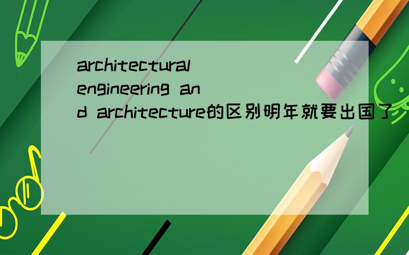 architectural engineering and architecture的区别明年就要出国了